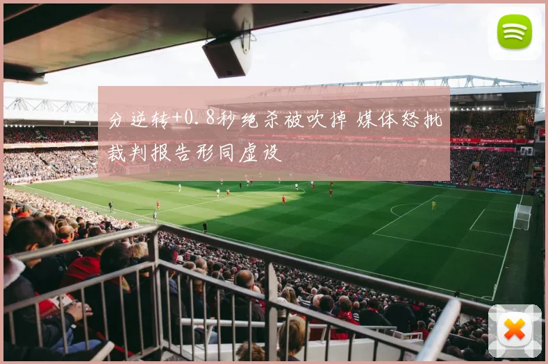 分逆转+0.8秒绝杀被吹掉 媒体怒批裁判报告形同虚设